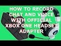 How to Record "Xbox One" Voice & Game Chat or Ghosts with Official Headset Adapter NO KINECT!