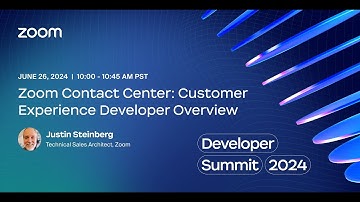 Zoom Contact Center: Customer Experience Developer Overview (Track: Workplace)