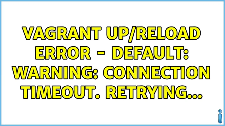 Ubuntu: Vagrant up/reload error - default: Warning: Connection timeout. Retrying...