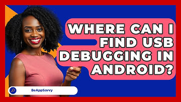 Where Can I Find USB Debugging In Android? - Be App Savvy