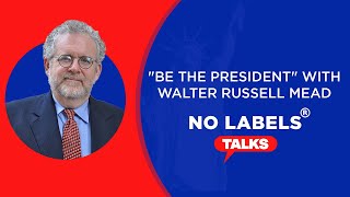 No Labels Talks Episode 3: "Be the President" with Walter Russell Mead