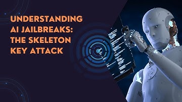 Understanding AI Jailbreaks: The Skeleton Key Attack