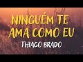 THIAGO BRADO – NINGUÉM TE AMA COMO EU - MÚSICA CATÓLICA [LETRA]