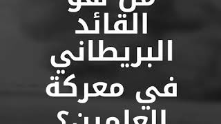 من هو القائد البريطاني في معركة العلمين أثناء الحرب العالمية الثانية؟