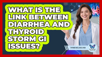 What Is The Link Between Diarrhea And Thyroid Storm GI Issues? - Thyroid Wellness Hub
