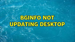 BGinfo not updating desktop (3 Solutions!!)