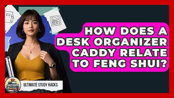 How Does A Desk Organizer Caddy Relate To Feng Shui? - Ultimate Study Hacks