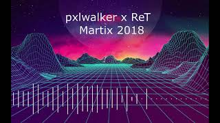 pxlwalker x ReT - Martix 2018 (reupload)