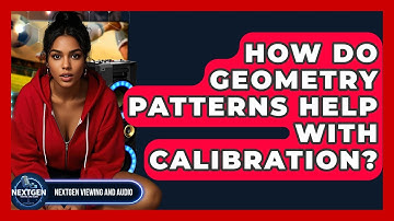 How Do Geometry Patterns Help With Calibration? - NextGen Viewing and Audio