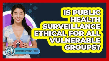 Is Public Health Surveillance Ethical For All Vulnerable Groups? - Everyday Bioethics Expert