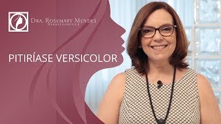 Pitiríase Versicolor (Pano Branco) por Dra. Rosemary Mendes