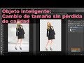 objeto inteligente, cambio tamaño sin pérdida de calidad en Photoshop. Agrandar y achicar imagen