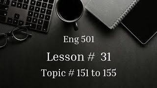 Topic # 151 to 155 | Lesson # 31 | Eng 501