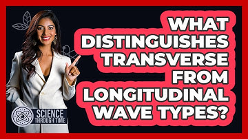 What Distinguishes Transverse From Longitudinal Wave Types?