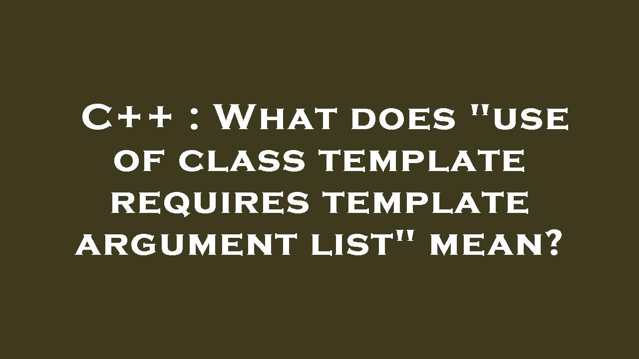 c-what-does-use-of-class-template-requires-template-argument-list