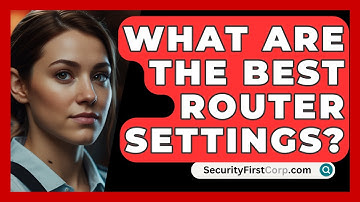 What Are The Best Router Settings? - SecurityFirstCorp.com