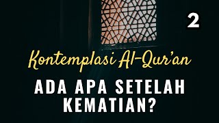 KONTEMPLASI AL QUR'AN 2: Ada Apa Setelah Kematian? Bahagia atau Menderita?