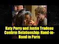 Katy Perry and Justin Trudeau Confirm Relationship: Hand-in-Hand in Paris
