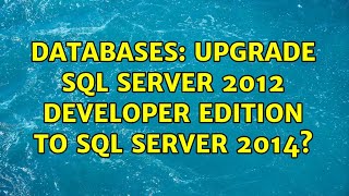 Databases: Upgrade SQL Server 2012 Developer Edition to SQL Server 2014?