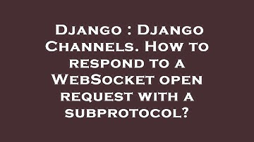 Django : Django Channels. How to respond to a WebSocket open request with a subprotocol?