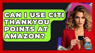 Can I Use Citi ThankYou Points At Amazon? - Crazy About Credit Cards
