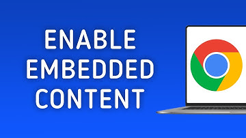 How to Enable Embedded Content in Chrome on PC