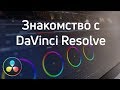 DaVinci Resolve - Знакомство с программой | Цветокоррекции видео