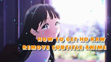 How to Remove Subtitle Anime and get HD RAW Anime