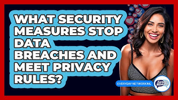 What Security Measures Stop Data Breaches And Meet Privacy Rules? - Everyday-Networking