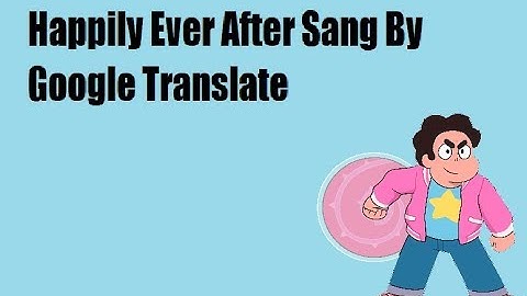 Happily Ever After Sang By Google Translate  |  From Steven Universe The Movie