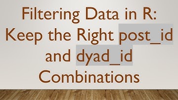 Filtering Data in R: Keep the Right post_id and dyad_id Combinations