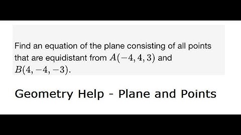 Find an equation of the plane consisting of all points that are equidistant A(-4,4,3)and B(4, -4,-3)