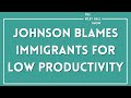 Johnson Blames Immigrants For Low Productivity