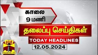 இன்றைய தலைப்பு செய்திகள் (12-05-2024) | 9AM Headlines | Thanthi TV | Today Headlines