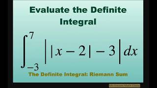 Evaluate definite integral ||x-2| -3| dx over [-3, 7]. Absolute value. Riemann Sum.