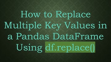 How to Replace Multiple Key Values in a Pandas DataFrame Using df.replace()