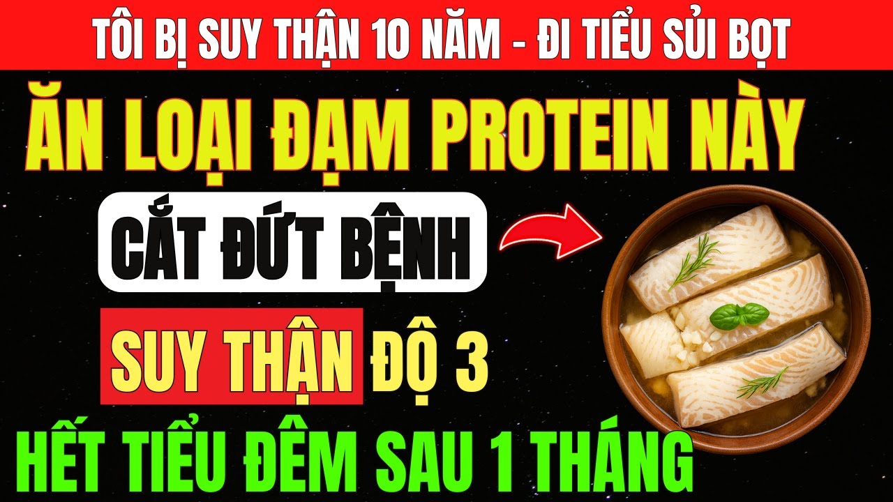 Người THẬN YẾU, Tiểu ĐẠM: 5 Nguồn ĐẠM PROTEIN Lành Tính BỔ THẬN Và 5 Loại Khiến THẬN SUY Nhanh