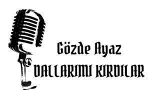 Gözde Ayaz Dallarimi Kirdilar