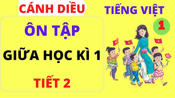 Tiếng việt lớp 1 – Ôn tập giữa học kì 1 – tiết 2 - Sách cánh diều