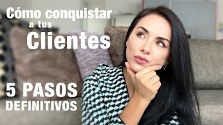 CÓMO CONQUISTAR A TUS CLIENTES | 5 PASOS DEFINITIVOS