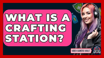 What Is A Crafting Station? - Video Gamers Vault