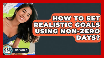 How To Set Realistic Goals Using Non-zero Days? - CBT for Gen Z