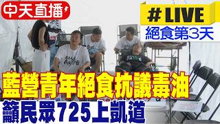 【中天直播#LIVE】藍營青年絕食抗議毒油 籲民眾725上凱道｜144小時不斷電直播 20260721 @中天新聞CtiNews