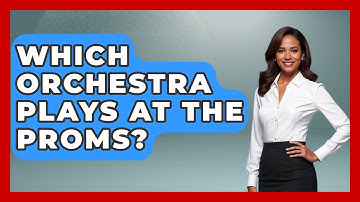 Which Orchestra Plays at the Proms? - Classical Serenade