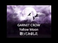 GARNET CROW [Yellow Moon] me singing