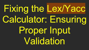 Fixing the Lex/Yacc Calculator: Ensuring Proper Input Validation