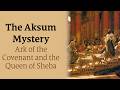 THE AKSUM MYSTERY: The Sacred Empire of the Ark and the Queen of Sheba