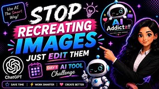 🤯Stop Recreating Images—Just Edit Them with ChatGPT! | AI Addictz Day 1