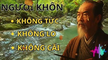 NGƯỜI KHÔN KHÔNG TỨC, KHÔNG LO, KHÔNG CÃI - LỜI CỔ NHÂN DẠY | TRIẾT LÝ CUỘC SỐNG