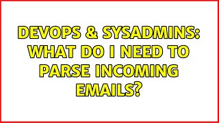 DevOps & SysAdmins: What do I need to parse incoming emails? (2 Solutions!!) Details
